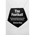 The Football: The Amazing Mathematics of the World's Most Watched Object