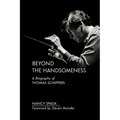 Beyond the Handsomeness: A Biography of Thomas Schippers