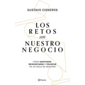 Los Retos Son Nuestro Negocio: Cómo Adaptarse, Reinventarse Y Prosperar En Un Siglo de Cambios
