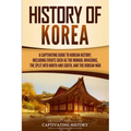 History of Korea: A Captivating Guide to Korean History, Including Events Such as the Mongol Invasions, the Split into North and South, and the Korean