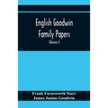 English Goodwin Family Papers; Being Material Collected In The Search For The Ancestry Of William And Ozias Goodwin, Immigrants Of 1632 And Residents