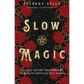 Slow Magic: Cultivate Lasting Transformation Through Spellwork and Self-Growth