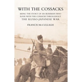 WITH THE COSSACKS. Being the story of an Irishman who rode with the Cossacks throughout the Russo-Japanese War