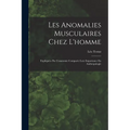 Les Anomalies Musculaires Chez L'homme: Expliquées Par L'anatomie Comparée Leur Importance En Anthropologie