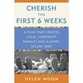 Cherish the First Six Weeks: A Plan that Creates Calm, Confident Parents and a Happy, Secure Baby