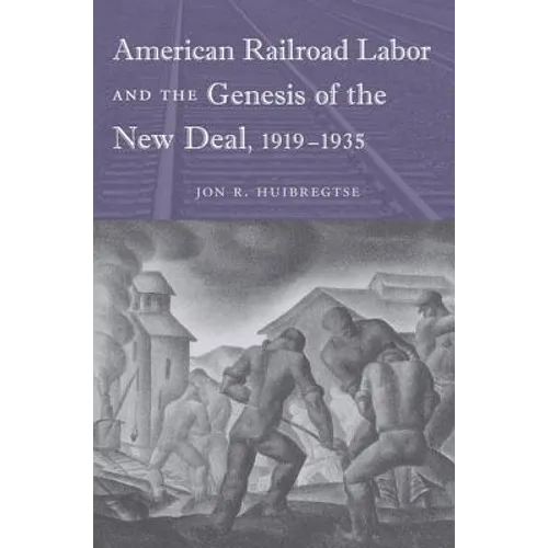 American Railroad Labor and the Genesis of the New Deal, 1919-1935