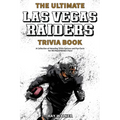 The Ultimate Las Vegas Raiders Trivia Book: A Collection of Amazing Trivia Quizzes and Fun Facts for Die-Hard Raiders Fans!