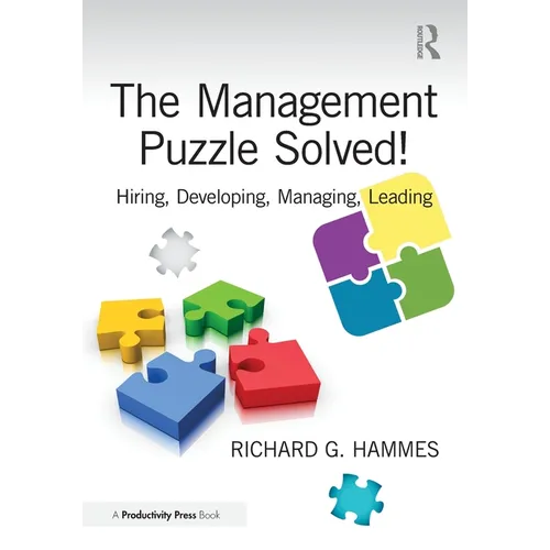 The Management Puzzle Solved!: Hiring, Developing, Managing, Leading