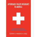 Affordable Health Insurance in America: Secrets and Tips to Help You in Your Search for Medical Coverage