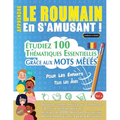 Apprendre Le Roumain En s'Amusant - Pour Les Enfants: Tous Les Âges - Étudiez 100 Thématiques Essentielles Grâce Aux Mots Mêlés - Vol.1