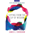 Sipping from the Cup of Wisdom, volume two: Faith Lingering on the Edges