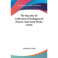 The Raccolta Or Collection Of Indulgenced Prayers And Good Works (1910)