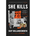 She Kills: The Murderous Socialite, the Cross-Dressing Bank Robber, and Other True Crime Tales