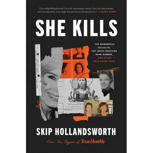 She Kills: The Murderous Socialite, the Cross-Dressing Bank Robber, and Other True Crime Tales