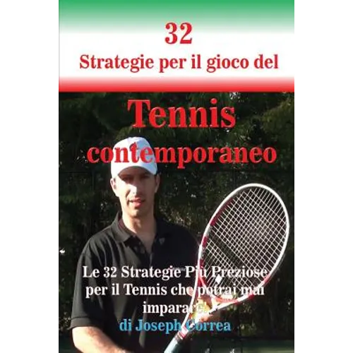 32 Strategie per il gioco del Tennis contemporaneo: Le 32 Strategie Più Preziose per il Tennis che potrai mai imparare!