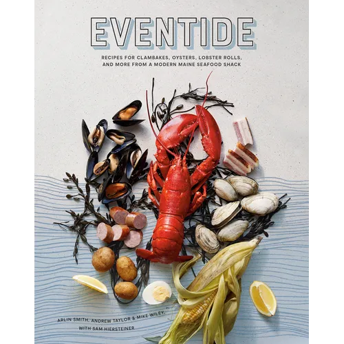 Eventide: Recipes for Clambakes, Oysters, Lobster Rolls, and More from a Modern Maine Seafood Shack