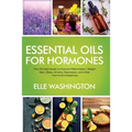 Essential Oils for Hormone: The Ultimate Beginners Guide to Improve Inflammation, Weight Gain, Sleep, Anxiety, Depression, and Other Hormonal Imba