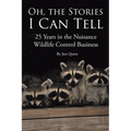 Oh, the Stories I Can Tell: 25 Years in the Nuisance Wildlife Control Business