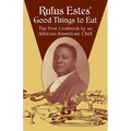 Rufus Estes' Good Things to Eat: The First Cookbook by an African-American Chef