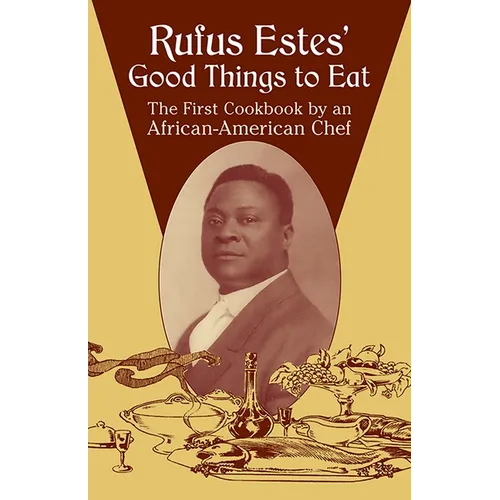 Rufus Estes' Good Things to Eat: The First Cookbook by an African-American Chef