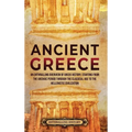 Ancient Greece: An Enthralling Overview of Greek History, Starting from the Archaic Period through the Classical Age to the Hellenistic Civilization