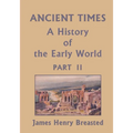 Ancient Times, A History of the Early World, Part II (Yesterday's Classics)