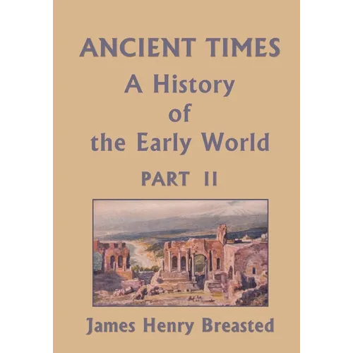 Ancient Times, A History of the Early World, Part II (Yesterday's Classics)
