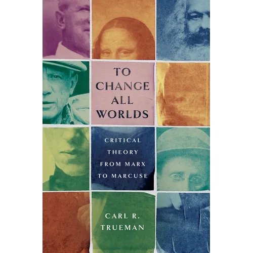 To Change All Worlds: Critical Theory from Marx to Marcuse