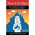 Money Is No Object: How to Get the Life You Dream of Even if You Think You Can't Afford It