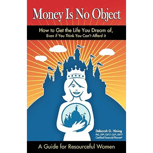 Money Is No Object: How to Get the Life You Dream of Even if You Think You Can't Afford It