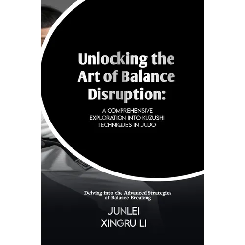 Unlocking the Art of Balance Disruption: A Comprehensive Exploration into Kuzushi Techniques in Judo: Delving into the Advanced Strategies of Balance