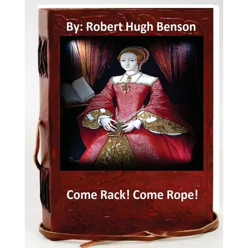 Come Rack! Come Rope!.By: Robert Hugh Benson (Original Version)
