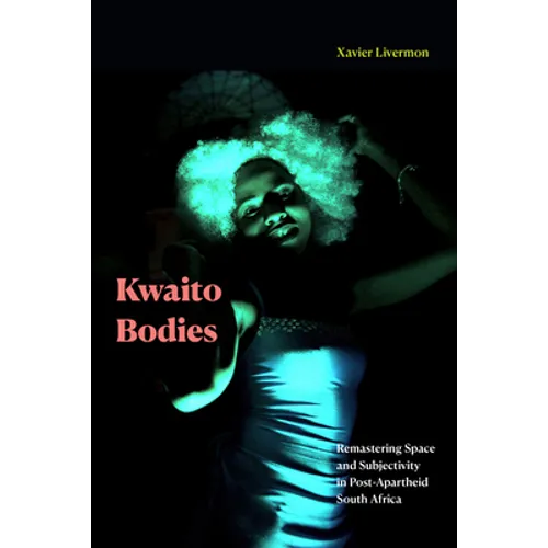 Kwaito Bodies: Remastering Space and Subjectivity in Post-Apartheid South Africa