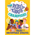 Rebel Girls Champions: 25 Tales of Unstoppable Athletes