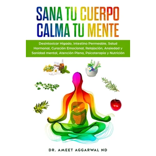 Sana tu Cuerpo, Calma tu Mente: Desintoxicar Hígado, Intestino Permeable, Salud Hormonal, Curación Emocional, Relajación, Ansiedad y Sanidad mental, A