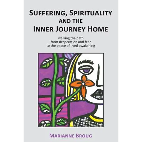 Suffering, Spirituality and the Inner Journey Home: Walking the path from desperation and fear to the peace of lived awakening