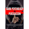 Dark Psychology and Persuasion: Understand The World Of Dark Psychology With All The Techniques Of Manipulation And Mind Control