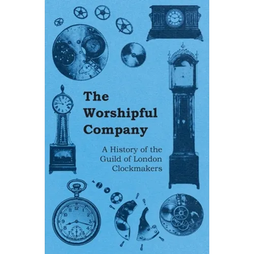 The Worshipful Company - A History of the Guild of London Clockmakers