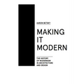 Making It Modern: The History of Modernism in Architecture of Design