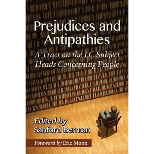 Prejudices and Antipathies: A Tract on the LC Subject Heads Concerning People