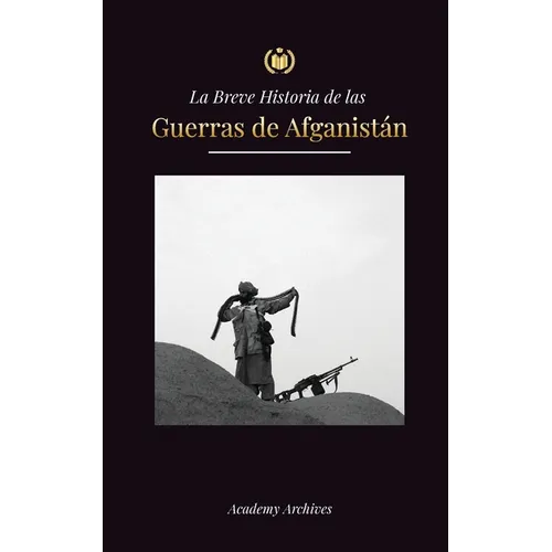 La Breve Historia de las Guerras de Afganistán (1970-1991): Operación Ciclón, los Muyahidines, las Guerras Civiles Afganas, la Invasión Soviética y el