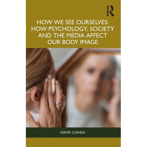 How We See Ourselves: How Psychology, Society and the Media Impact Our Body Image