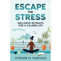 Escape the Stress: Wellness Retreats for a Calmer Life