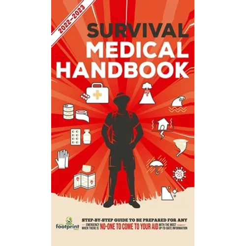 Survival Medical Handbook 2022-2023: Step-By-Step Guide to be Prepared for Any Emergency When Help is NOT On The Way With the Most Up To Date Informat
