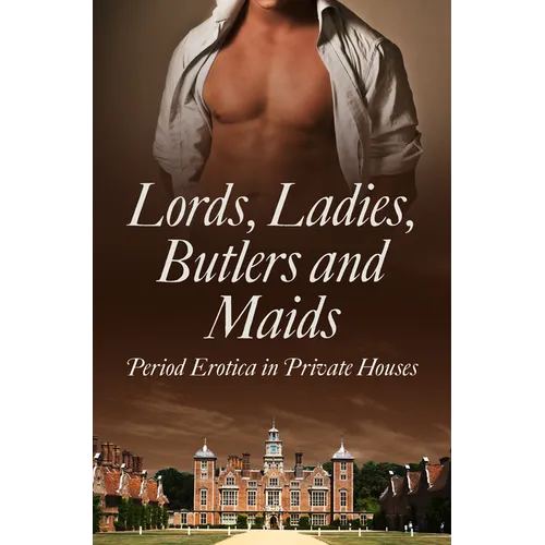 Lords, Ladies, Butlers and Maids: Period Erotica in Private Houses