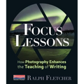 Focus Lessons: How Photography Enhances the Teaching of Writing