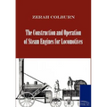 The Construction and Operation of Steam Engines for Locomotives