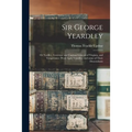 Sir George Yeardley: or Yardley, Governor and Captian General of Virginia, and Temperance (West) Lady Yeardley, and Some of Their Descendan