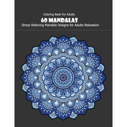 Coloring Book For Adults: 60 Mandalas: 60 Mandalas: Stress Relieving Mandala Designs for Adults Relaxation