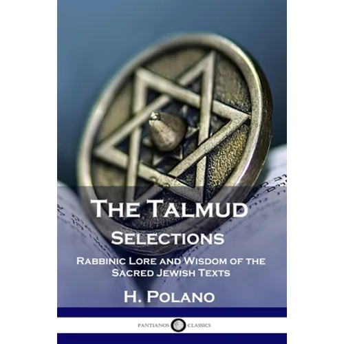 The Talmud Selections: Rabbinic Lore and Wisdom of the Sacred Jewish Texts